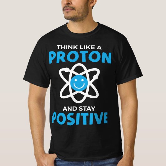 Funny Think Like A Proton And Stay Positive Scienc T-Shirt (Vorderseite)
