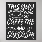 Funny This Guy Runs On Caffeine And Sarcasm Poster (Vorne)