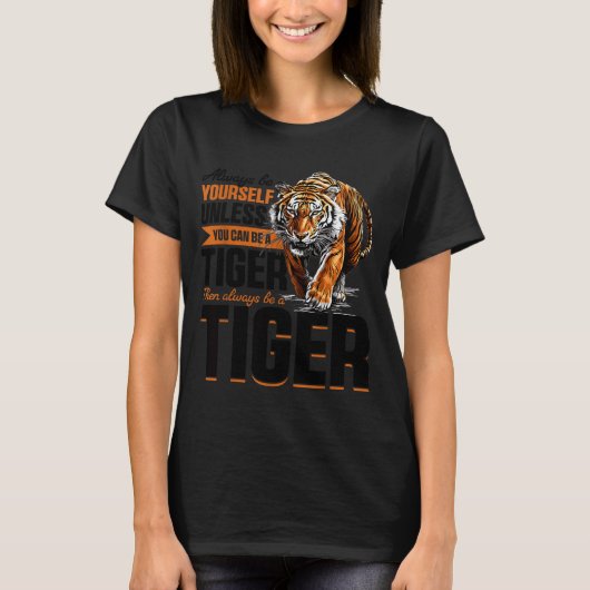 Funny Tiger Animal Always Be Yourself Unless You C T-Shirt (Vorderseite)