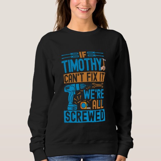 Funny Timothy. Wenn Timothy es nicht reparieren ka Sweatshirt (Vorderseite)