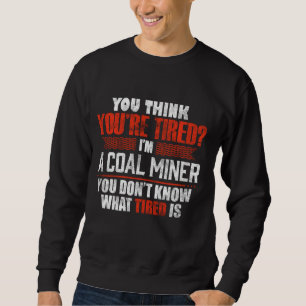 Funny Tired Kohle Miner Worker Sweatshirt