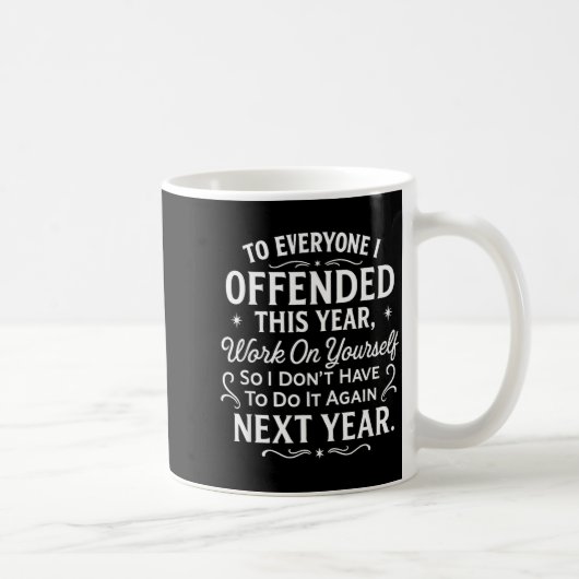 Funny To Everyone I Offended This Year Work On You Kaffeetasse (Rechts)