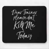 Funny Training Quote Dear Trainer Please Don't Kil Mousepad (Vorne)