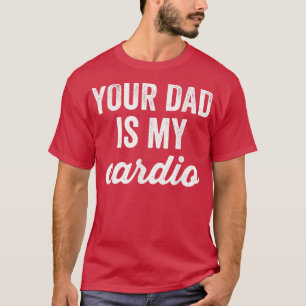 Funny trainout dein Vater ist mein Cardio Sarcasti T-Shirt