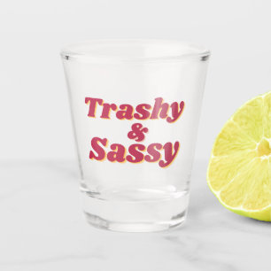 Funny Trashy & Sassy Quote Schnapsglas