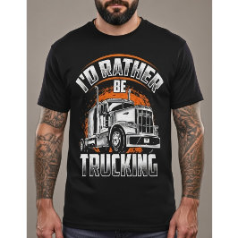 Funny Trucker Shirt - I'd Rather Be Trucking