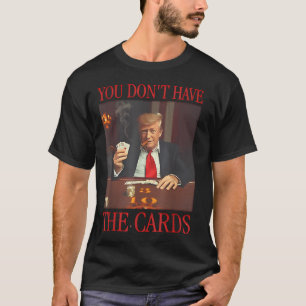 Funny Trump, du hast keine Karten T-Shirt