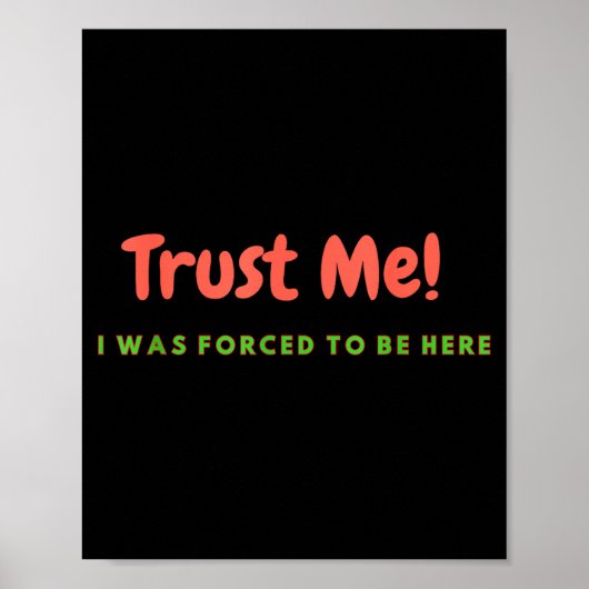Funny Trust Me - I Was Forced To Be Here Quote Gif Poster (Vorne)
