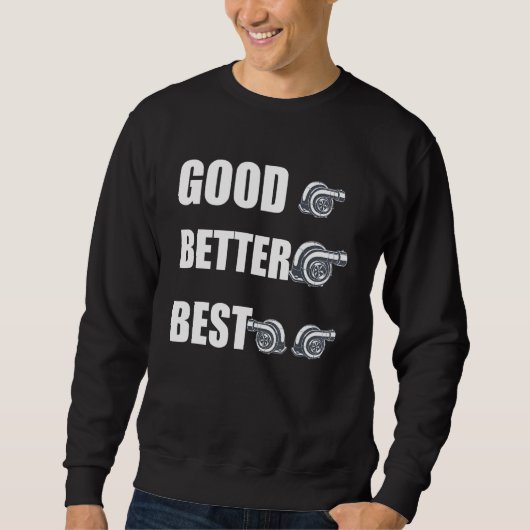 Funny Turbo Charger Turbocharged Good Better Best Sweatshirt (Vorderseite)