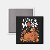 Funny Turkey I Like It Moist Thanksgiving Men Wome Magnet (Vorderseite/Rückseite)