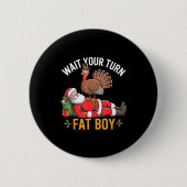 Funny Turkey Santa Wait Your Turn Fat Boy Thanksgi Button (Vorderseite)