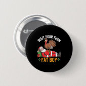 Funny Turkey Santa Wait Your Turn Fat Boy Thanksgi Button (Vorne & Hinten)