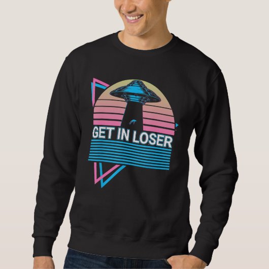 Funny Ufo Alien Astronomy Aliens Get In Loser Sweatshirt (Vorderseite)