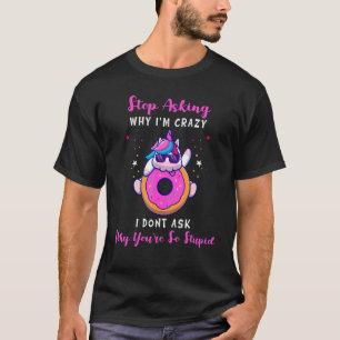 Funny Unicorn Frag auf, warum ich Crazy Stupid Sar T-Shirt