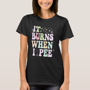 Funny UTI Es brennt, wenn ich Piss Pun Joke Quote  T-Shirt