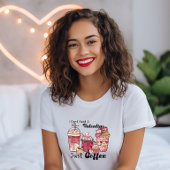 Funny Valentine Coffee Lover, Just Coffee T-Shirt
