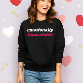 Funny Valentine’s Emotionally Unavailable Sweatshirt