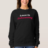 Funny Valentine’s Love Is Exhausting Sweatshirt (Vorderseite)