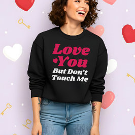Funny Valentine’s Love You But Don’t Touch Me Sweatshirt