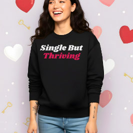 Funny Valentine’s Single But Thriving Sweatshirt