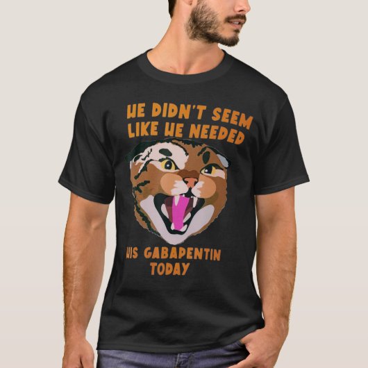 Funny Vet Tech Meme He Doesnu2019t Need Gabapentin T-Shirt (Vorderseite)
