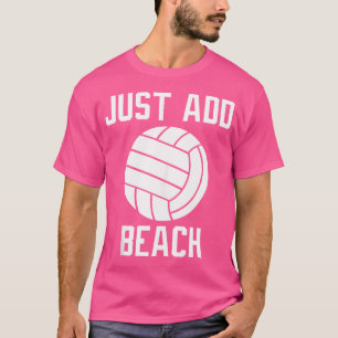 Funny Volleyball Art-Just Add Beach Volleyba T-Shirt