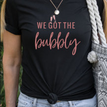 Funny We Got Bubbly Bachelorette T Shirt