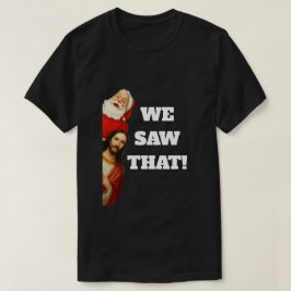 Funny “We Saw That” Santa and Jesus Design T-Shirt