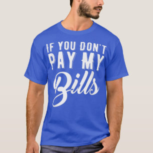 Funny, wenn du meine Rechnungen nicht bezahle T-Shirt