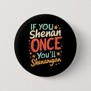 Funny, wenn du Shenan einmal Shenanigan wirst Button