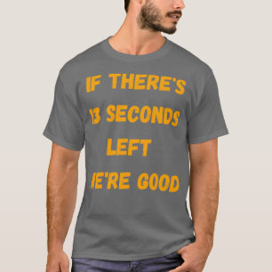Funny, wenn Therex27s 13 Sekunden Verlassen Wex27r T-Shirt
