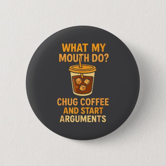 Funny What My Mouth Do Chug Coffee And Start Argum Button (Vorderseite)