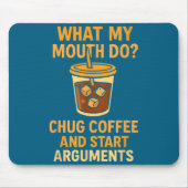 Funny What My Mouth Do Chug Coffee And Start Argum Mousepad (Vorne)