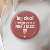 Funny Wine Quote - Yoga Class? Glass Button