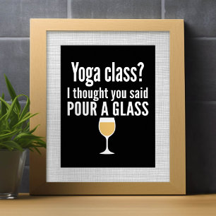 Funny Wine Quote - Yoga Class? Glass Poster