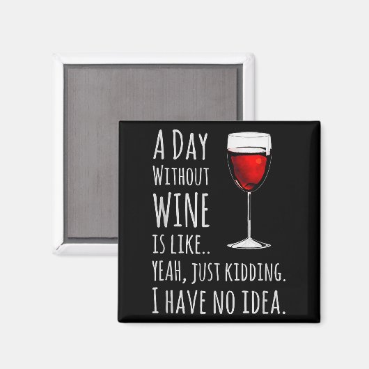Funny Wine S_ A Day Without Wine Is Like Just Kidd Magnet (Vorderseite/Rückseite)