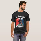 Funny wir sollten Sushi Carol bekommen T-Shirt (Vorne ganz)