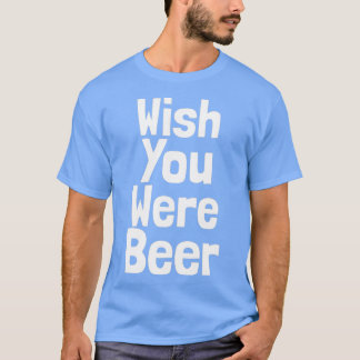 Funny Wish You Ware Beer T-Shirt