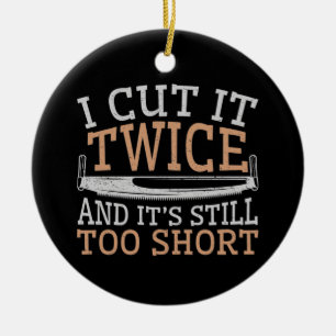 Funny Woodworking Woodworker Ich schneide es zweim Keramik Ornament