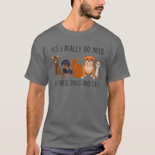 Funny Yes Ich brauche wirklich all diese Hunde und T-Shirt