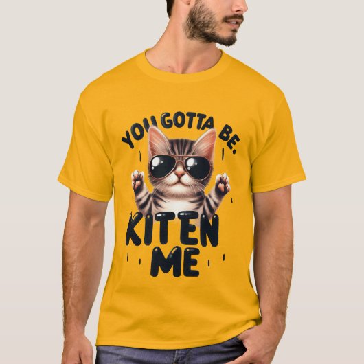 Funny "You Gotta Be Kitten Me" Cool Cat✨🕶️🐈 T-Shirt (Vorderseite)