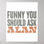 Funny You Should Ask Alan Funny Quote  Poster (Vorne)