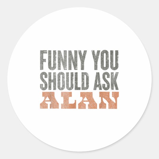 Funny You Should Ask Alan Funny Quote Runder Aufkleber (Vorderseite)