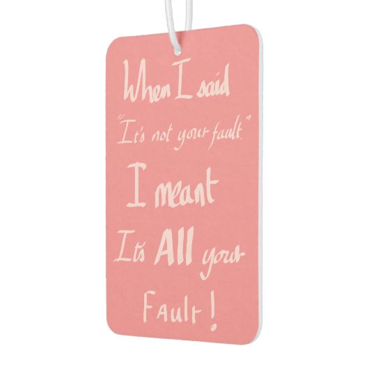 Funny Your Fault Zitat argumentieren Joke Spaß Pin Autolufterfrischer (Links)