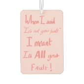 Funny Your Fault Zitat argumentieren Joke Spaß Pin Autolufterfrischer (Rückseite)