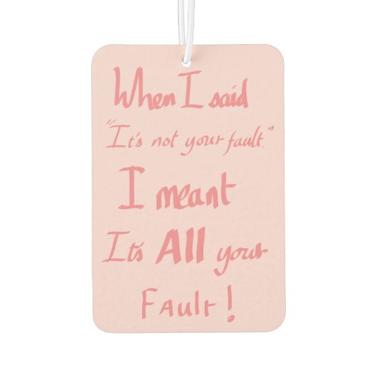 Funny Your Fault Zitat argumentieren Joke Spaß Pin Autolufterfrischer (Rückseite)