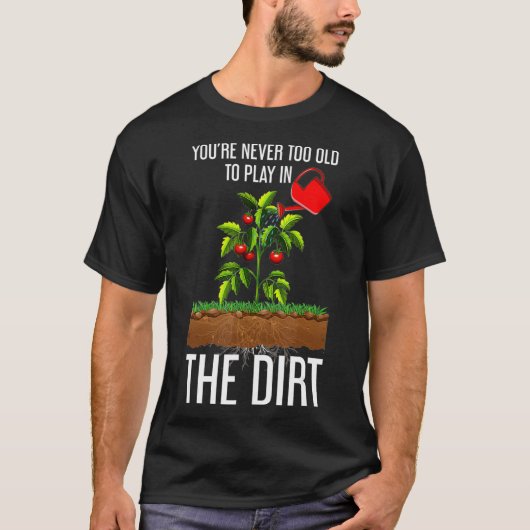 Funny Youre Never Too Old to Play In the Dirt T-Shirt (Vorderseite)