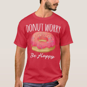 Funny Zitat backen Donut Besorgnis sei glücklich r T-Shirt