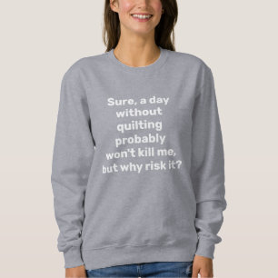 Funny Zitat für Quilters Quilters Quilting Spaß Sweatshirt