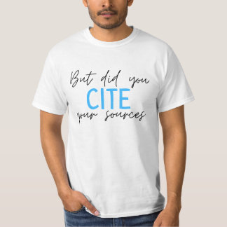 Funny Zitate, aber haben Sie Ihre Quellen zitiert T-Shirt